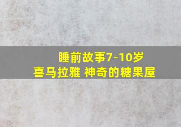 睡前故事7-10岁 喜马拉雅 神奇的糖果屋